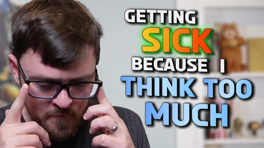 Getting Sick Because I Think Too Much